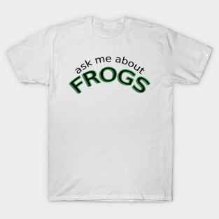 Ask me about frogs T-Shirt